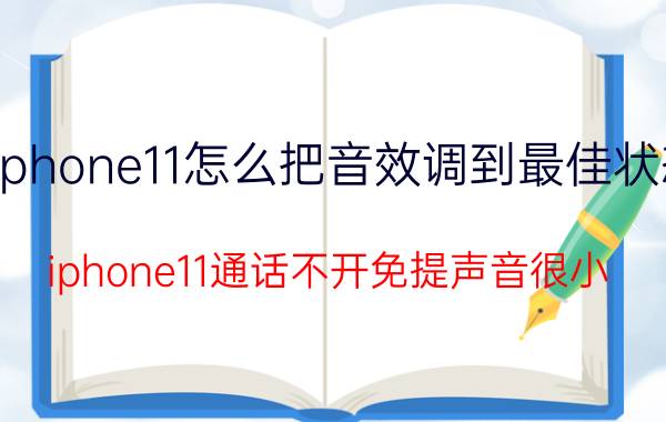 iphone11怎么把音效调到最佳状态 iphone11通话不开免提声音很小？